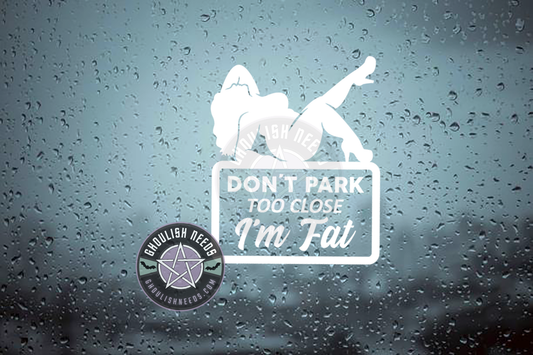 Don't Park To Close, I'm Fat Decal