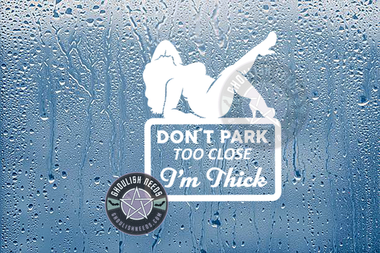 Don't Park To Close, I'm Thick Decal