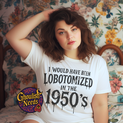 I would have Been Lobotomized in the 1950s Graphic Tee