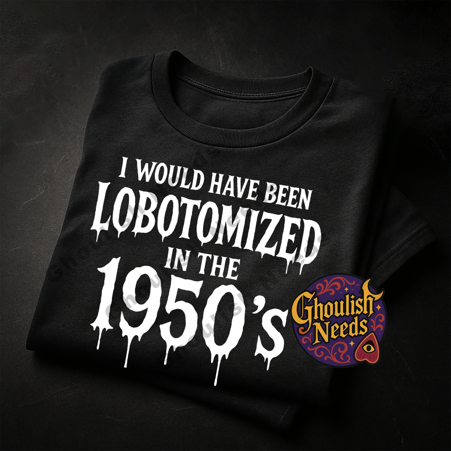 I would have Been Lobotomized in the 1950s Graphic Tee