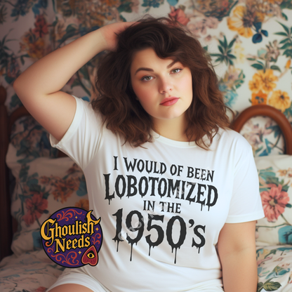 I would of been Lobotomized in the 1950s Graphic Tee