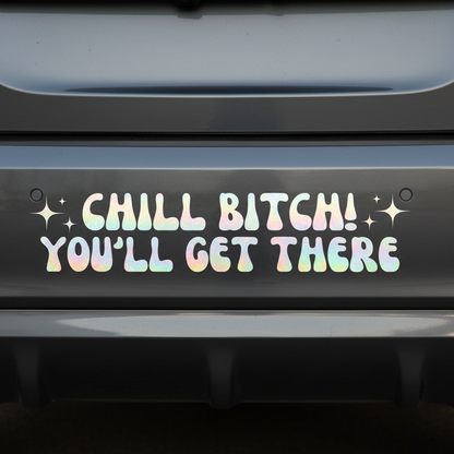 Chill Bitch You'll Get There Decal