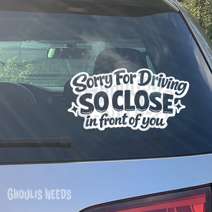Sorry im Driving SO CLOSE in front of you Decal