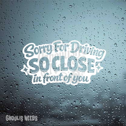 Sorry im Driving SO CLOSE in front of you Decal